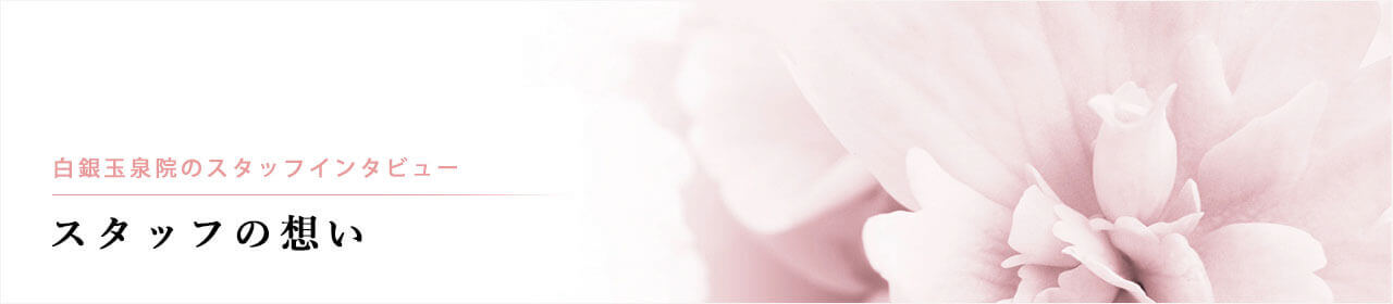 白銀玉泉院のスタッフの想い